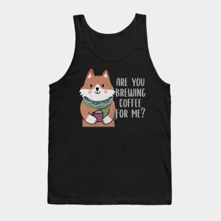 Are You Brewing Coffee For Me Tank Top